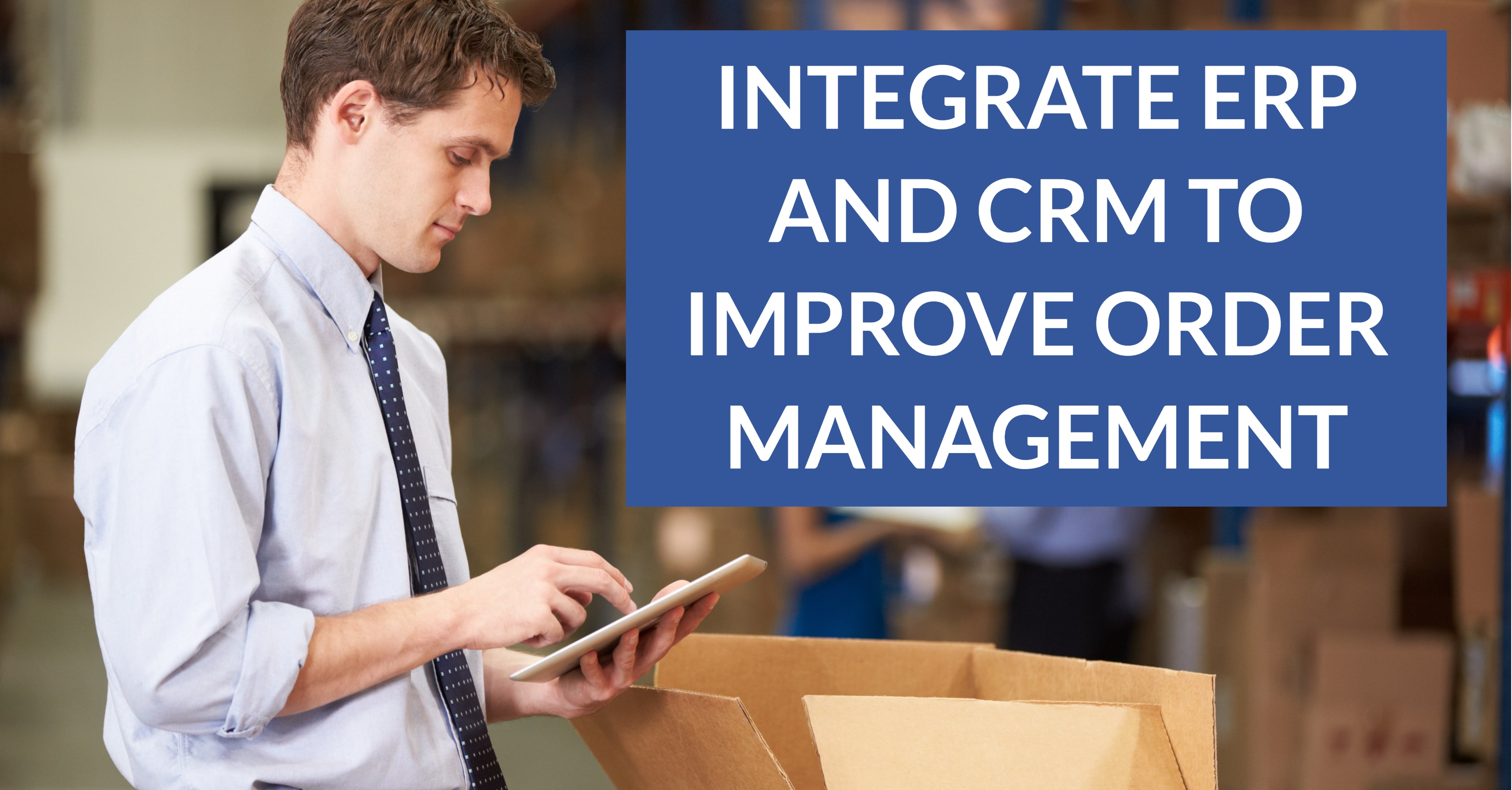 Integrate ERP and CRM to Improve Order Management