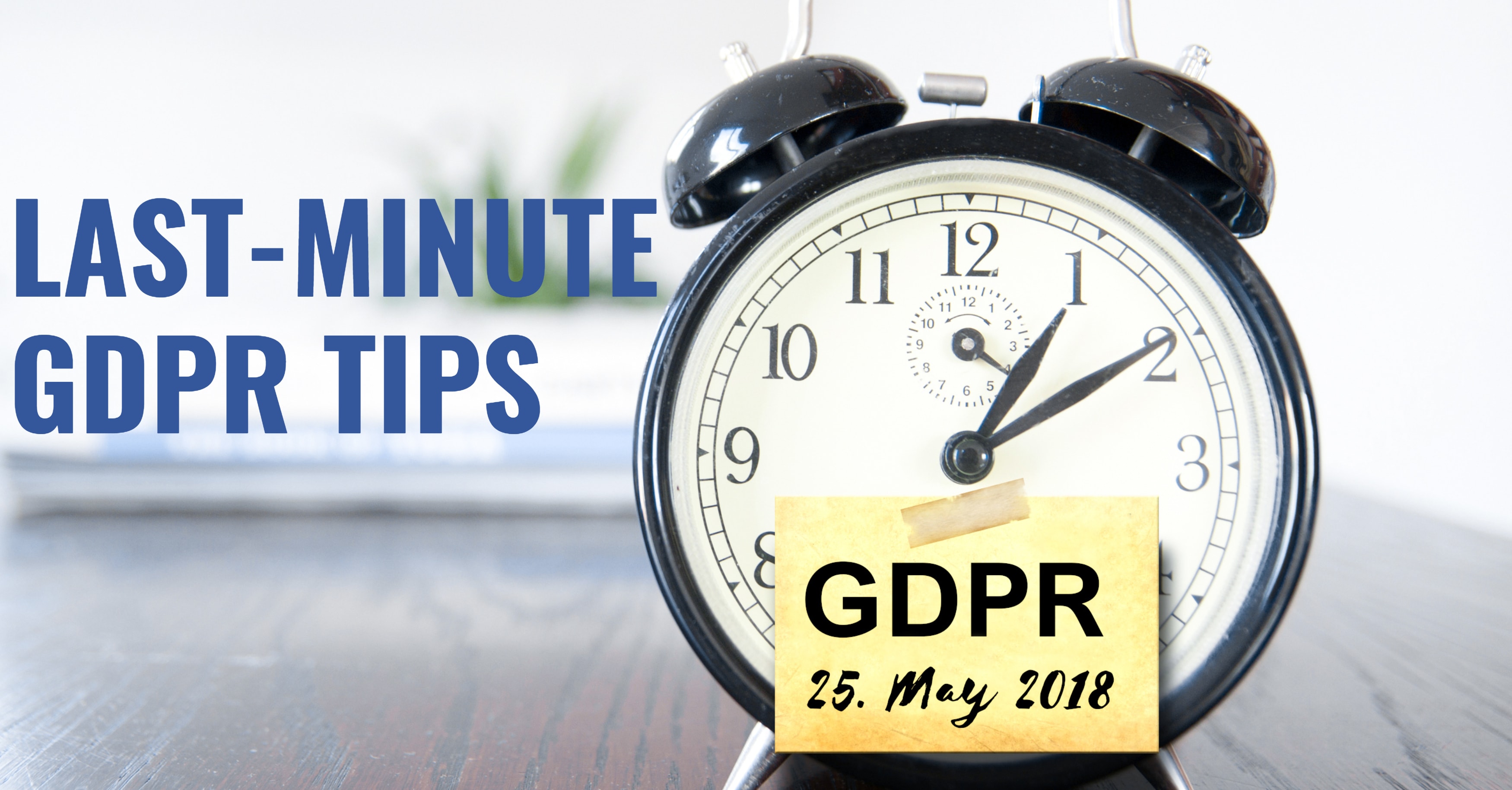 Last-Minute GDPR Tips