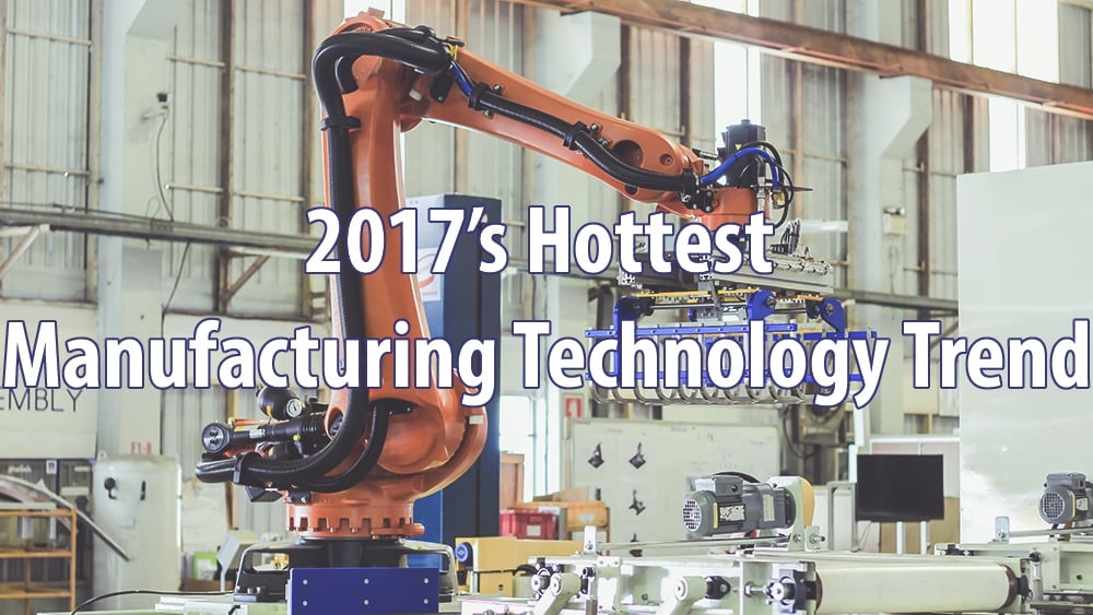 2017's Hottest Manufacturing Technology Trend