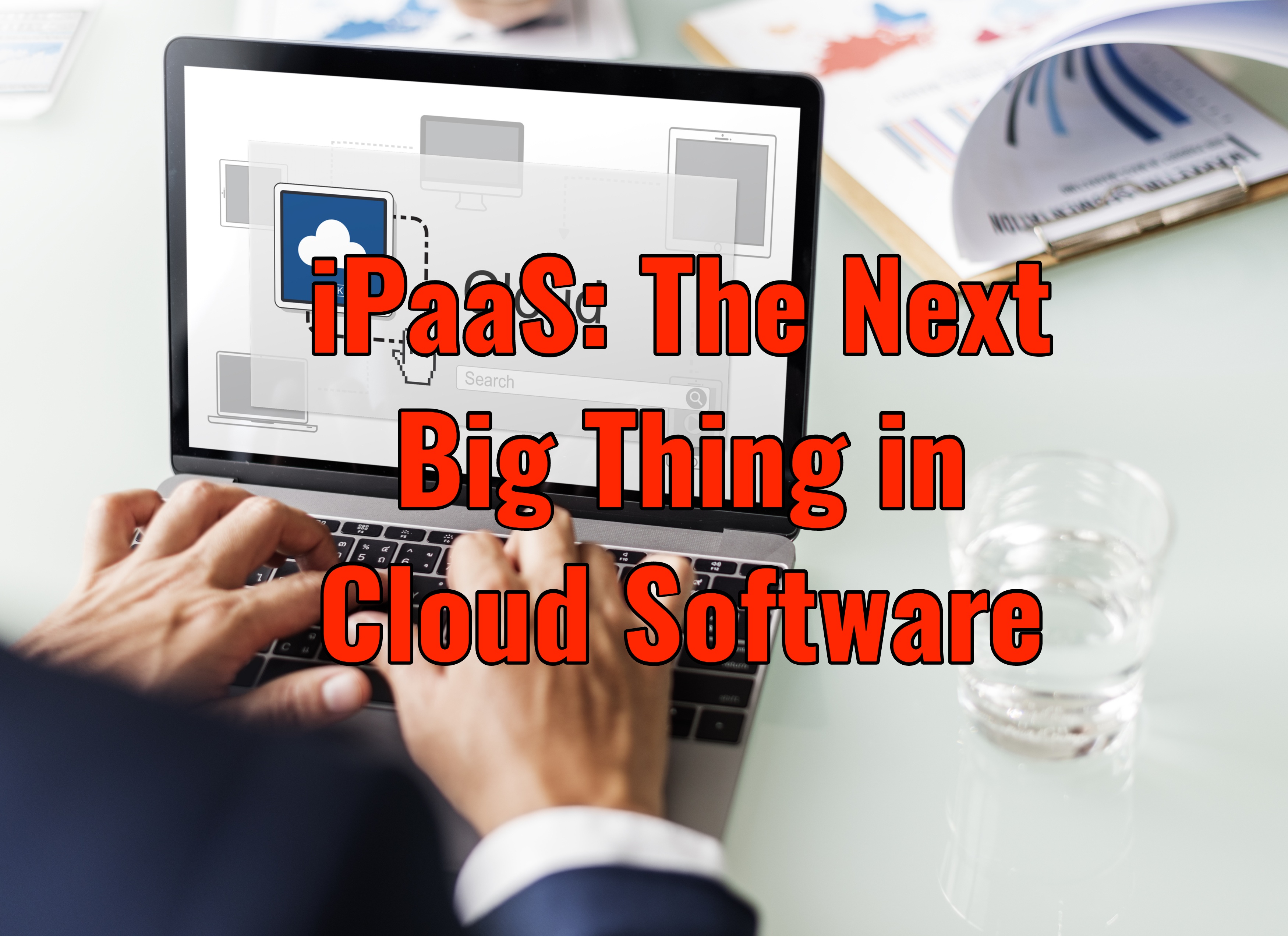 5 Reasons iPaaS is the Next Big Thing in Cloud Software