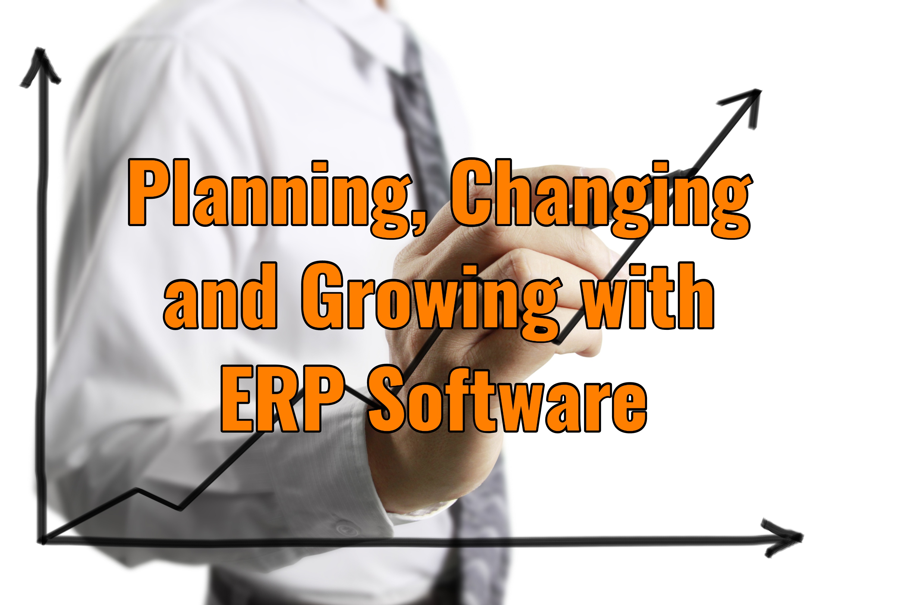 Planning, Changing and Growing with ERP Software