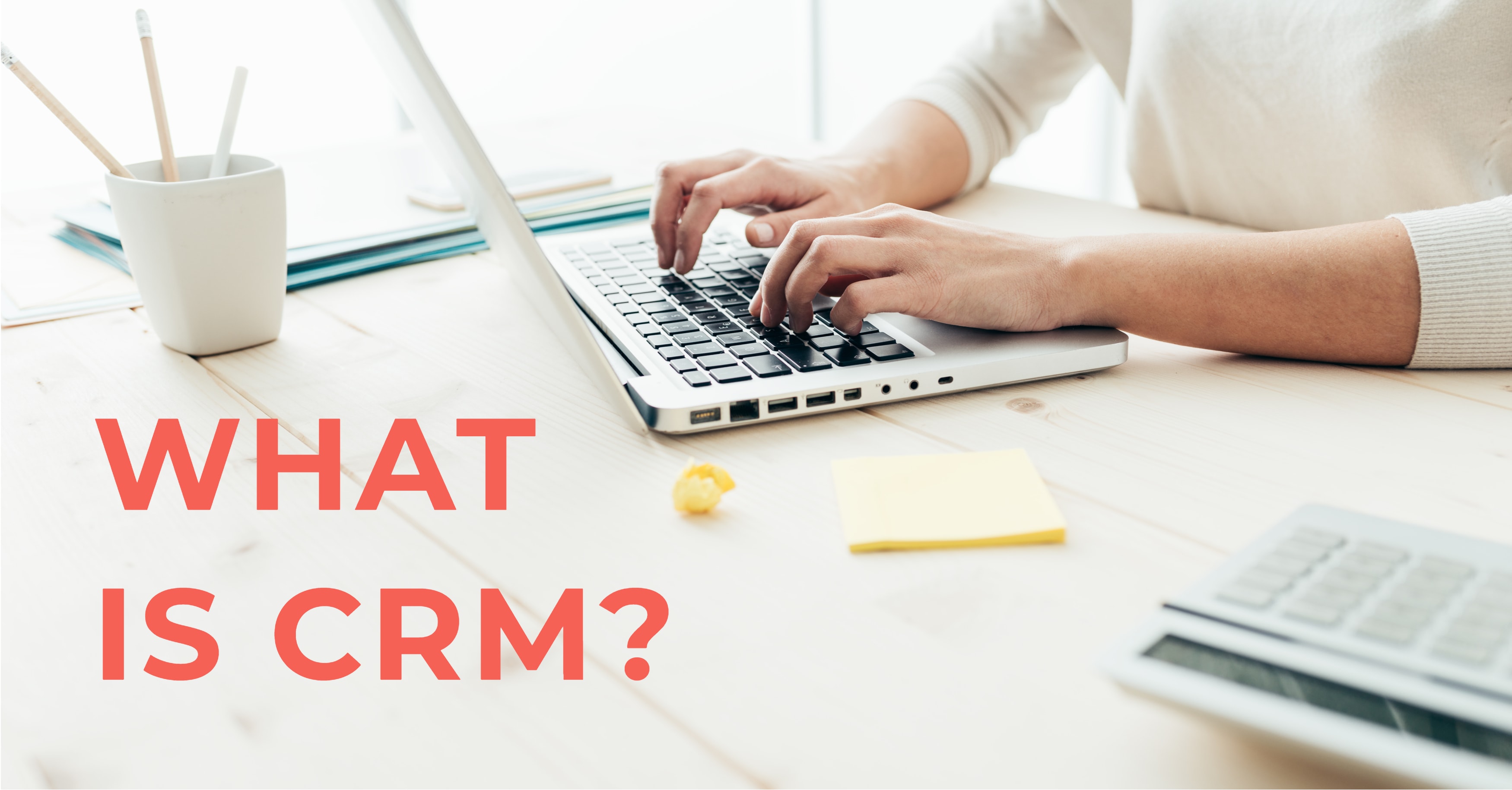 What is CRM, and Why Do You Need It?